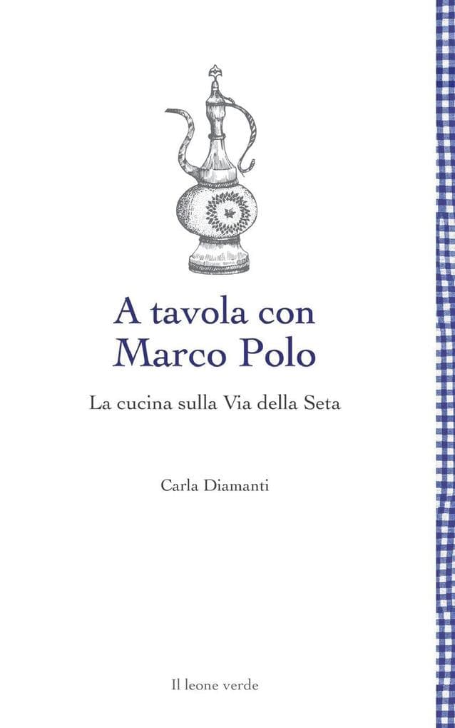A tavola con Marco Polo. La cucina sulla Via della seta