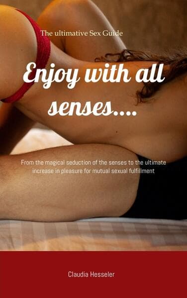 The sex guide: Enjoy with all senses....