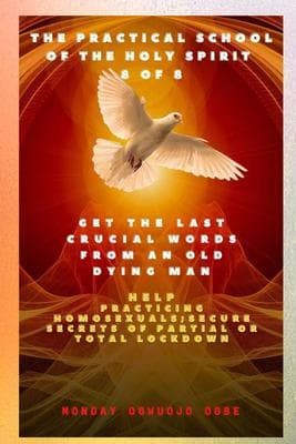 The Practical School of the Holy Spirit - Part 8 of 8 Get the last words from an old dying man