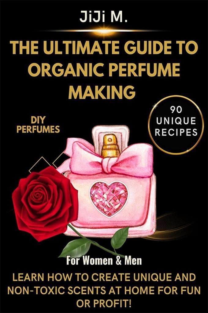 The Ultimate Guide to Organic Perfume Making (DIY, #2)