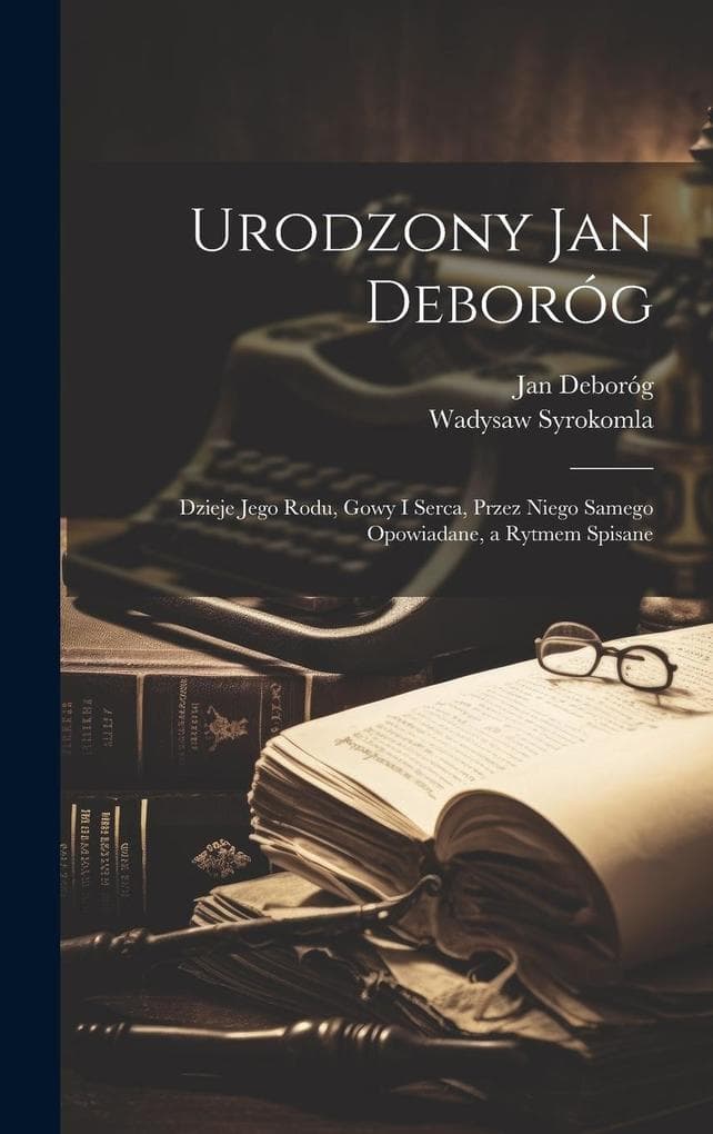 Urodzony Jan Deboróg: Dzieje jego rodu, gowy i serca, przez niego samego opowiadane, a rytmem spisane