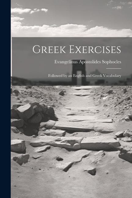 Greek Exercises: Followed by an English and Greek Vocabulary
