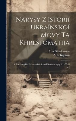 Narysy z istoriï ukraïns'koï movy ta khrestomatiia: Z pam'iatnykiv pys'mens'koï staro-ukraïnshchyny xi - xviii v.v