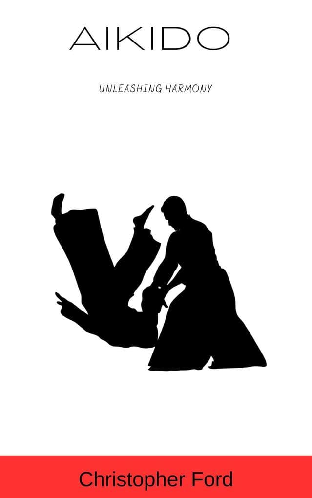 Aikido: Unleashing Harmony (The Martial Arts Collection)