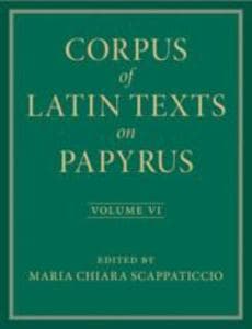 Corpus of Latin Texts on Papyrus: Volume 6, Parts VI and VII, Appendix and Bibliography