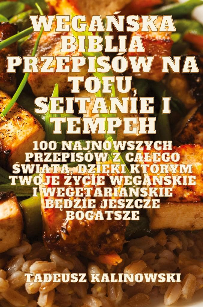 WEGASKA BIBLIA PRZEPISÓW NA TOFU, SEITANIE I TEMPEH