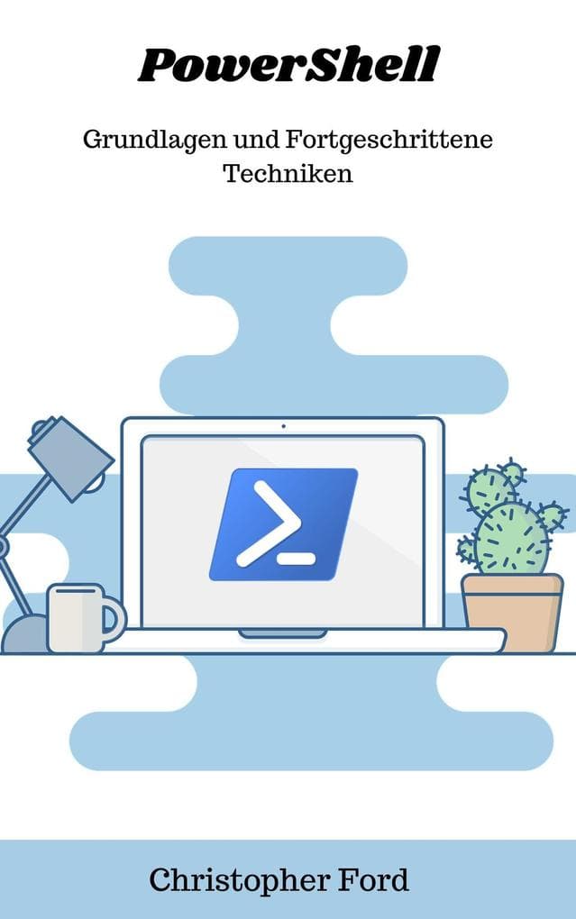 PowerShell: Grundlagen und Fortgeschrittene Techniken (Die IT-Sammlung)