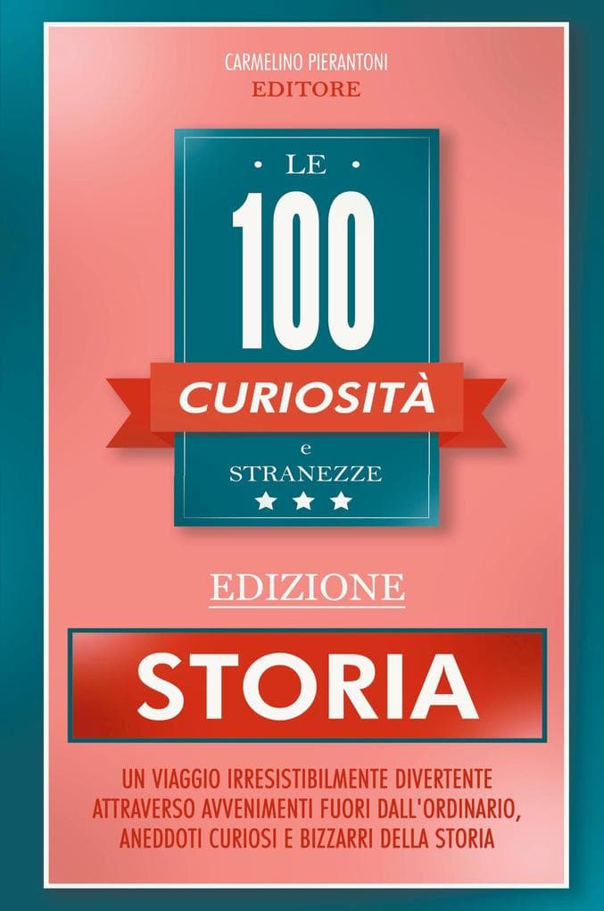 Le 100 Curiosità e Stranezze - Edizione Storia