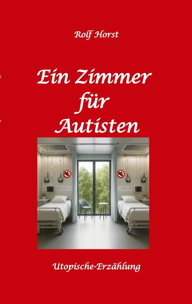 Ein Zimmer für Autisten - hochfunktionaler Autismus, Asperger-Syndrom, Missbrauch, Postwachstum, Permakultur, Sucht, Psychotherapie, Mobbing, Utopie, Krankenhaus, autistengerechtes Krankenzimmer