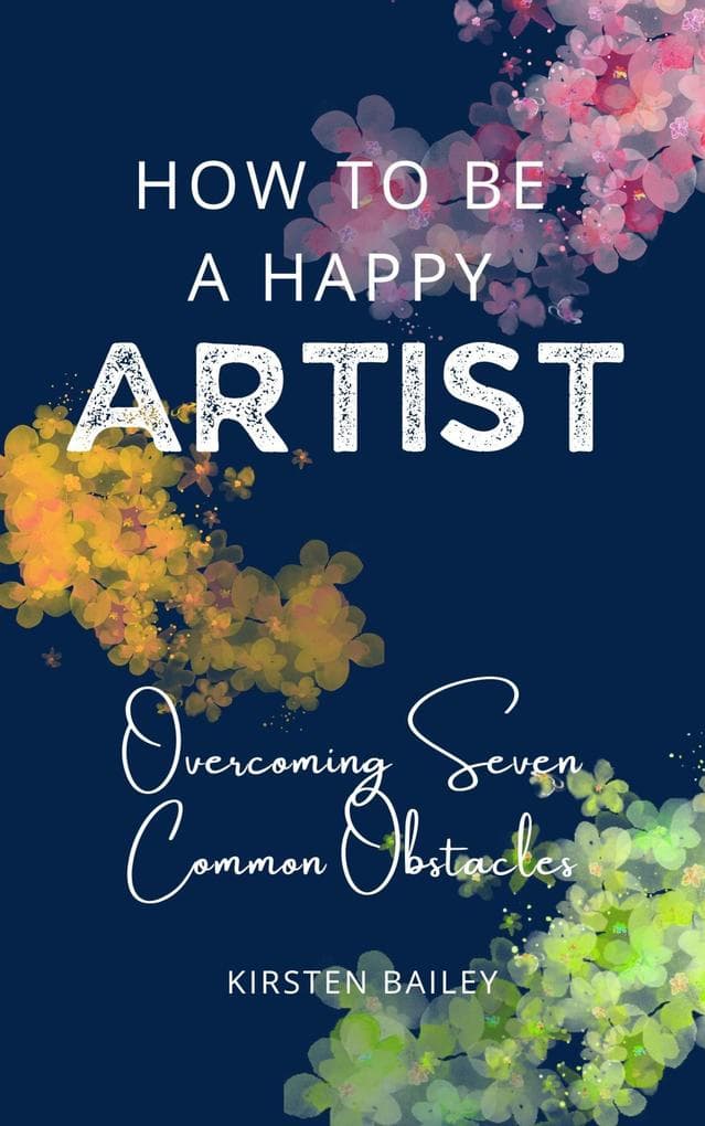 How to be a Happy Artist: Overcoming Seven Common Obstacles
