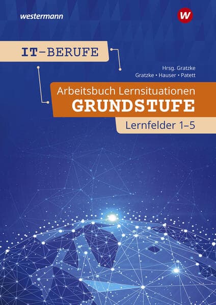 IT-Berufe. Arbeitsbuch Lernsituationen Grundstufe Lernfelder 1-5