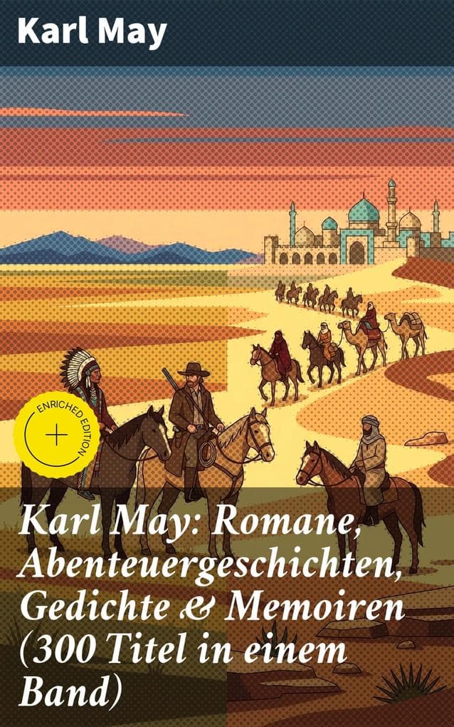 Karl May: Romane, Abenteuergeschichten, Gedichte & Memoiren (300 Titel in einem Band)