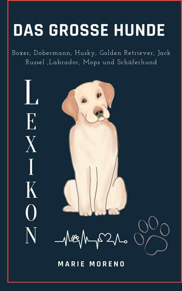 Das grosse Hunde Lexikon Boxer, Dobermann, Husky, Golden Retriever, Jack Russel, Labrador, Mops und Schäferhund
