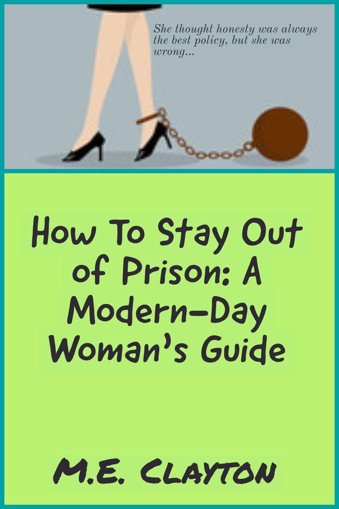 How to Stay Out of Prison: A Modern-Day Woman's Guide (The How To Series, #1)