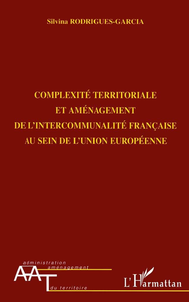 COMPLEXITÉ TERRITORIALE ET AMÉNAGEMENT DE L'INTERCOMMUNALITÉ FRANÇAISE AU SEIN DE L'UNION EUROPÉENNE