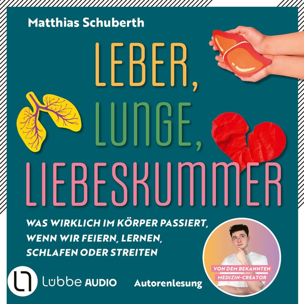 Leber, Lunge, Liebeskummer - Was wirklich im Körper passiert, wenn wir feiern, lernen, schlafen oder streiten von Matthias Schuberth
