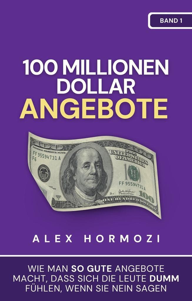 100 Millionen Dollar Angebote: Wie man so gute Angebote macht, dass sich die Leute dumm fuhlen, wenn sie Nein sagen (Acquisition.com $100M Series)