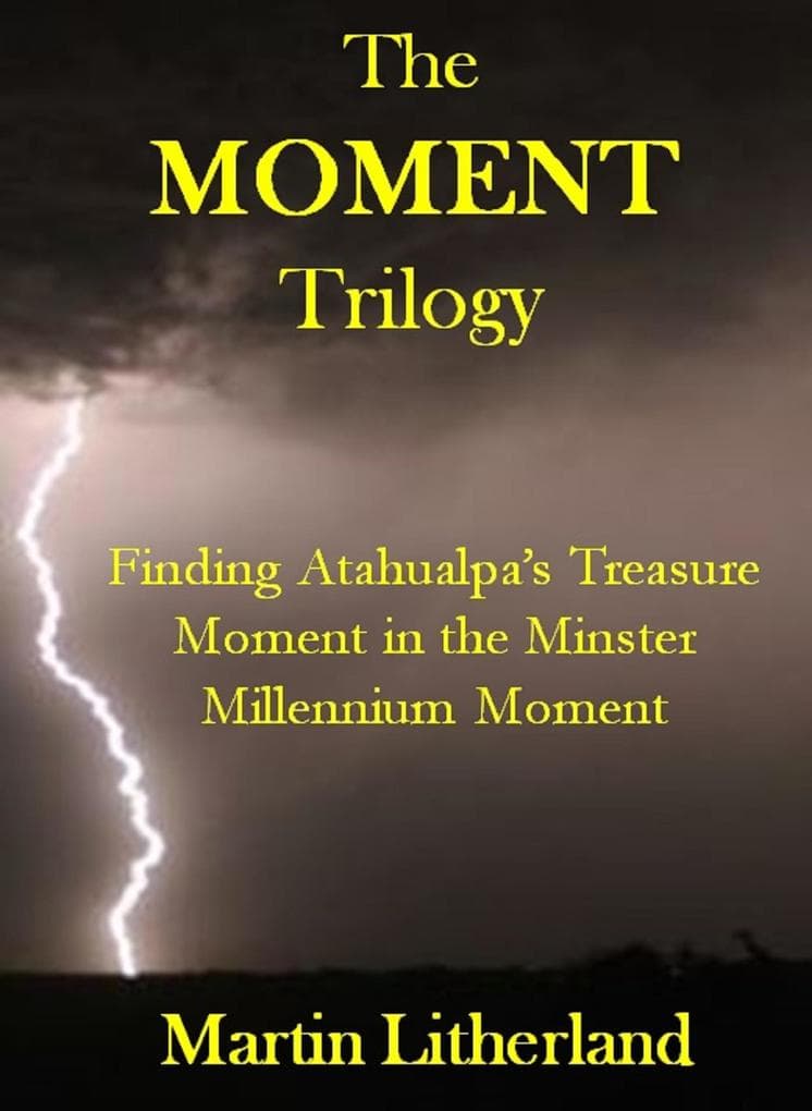 The Moment Trilogy - Finding Atahualpa's Treasure, Moment in the Minster, Millennium Moment