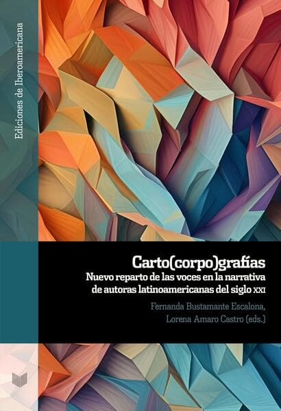 Carto(corpo)grafías : nuevo reparto de las voces en la narrativa de autoras latinoamericanas del siglo XXI