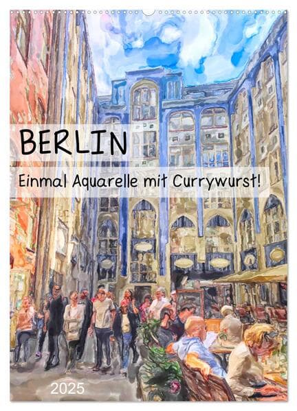 Berlin - Einmal Aquarelle mit Currywurst! (Wandkalender 2025 DIN A2 hoch), CALVENDO Monatskalender