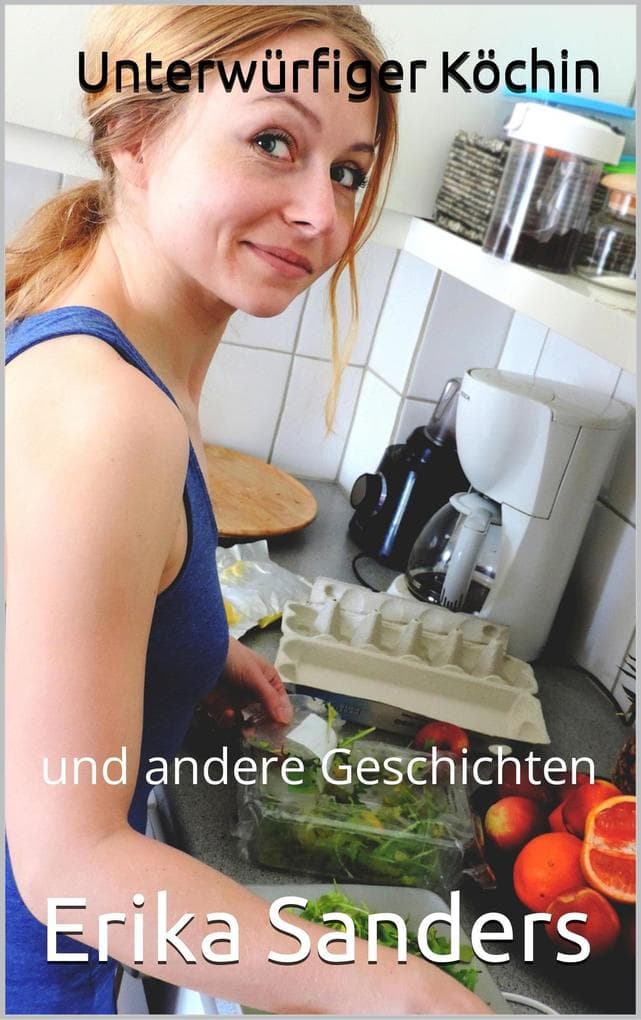 Unterwürfiger Köchin und andere Geschichten (Herrschaft und erotische Unterwerfung, #7)
