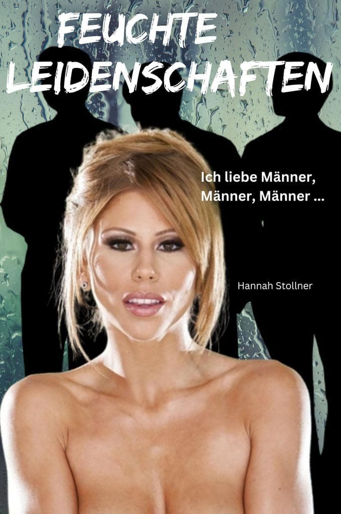 Feuchte Leidenschaften: Ich liebe Männer, Männer, Männer ...
