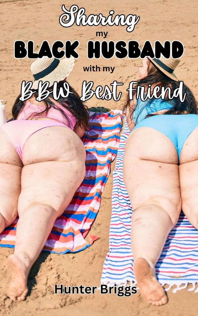 Sharing my Black Husband with my BBW Best Friend (An Erotic Interracial Romance)