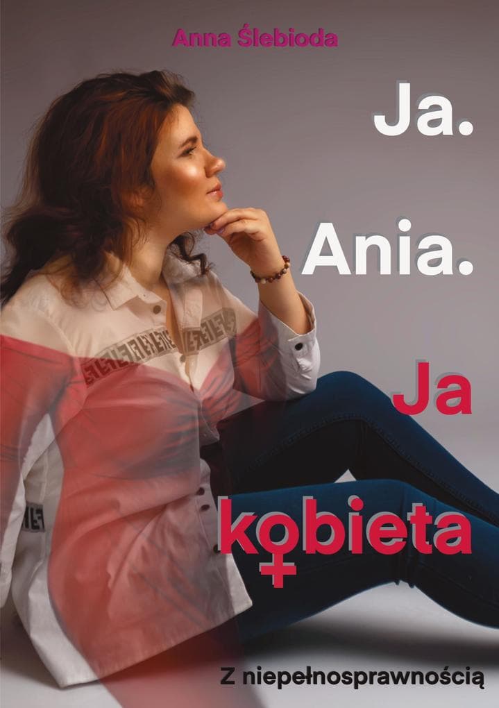 Ja. Ania. Ja Kobieta Z niepenosprawnoci