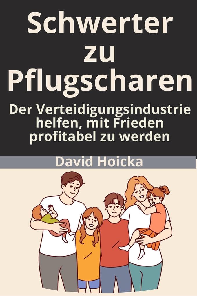 Schwerter zu Pflugscharen: Der Verteidigungsindustrie helfen, mit Frieden profitabel zu werden (Mediation für Leben und Frieden (de), #5)