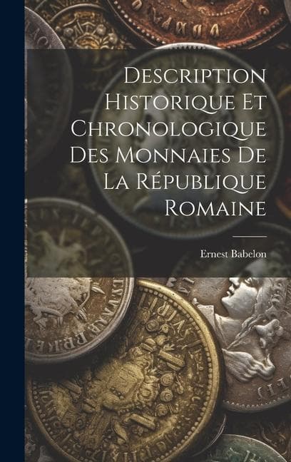 Description Historique Et Chronologique Des Monnaies De La République Romaine