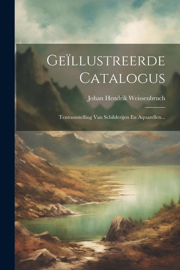 Geïllustreerde Catalogus: Tentoonstelling Van Schilderijen En Aquarellen...