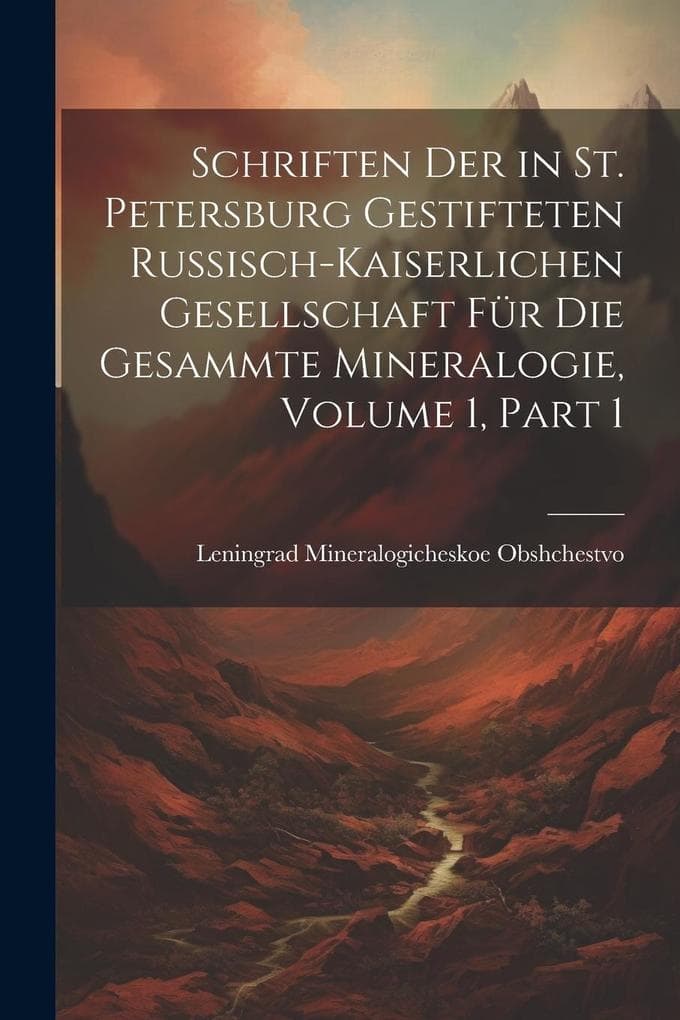 Schriften Der in St. Petersburg Gestifteten Russisch-Kaiserlichen Gesellschaft Für Die Gesammte Mineralogie, Volume 1, part 1