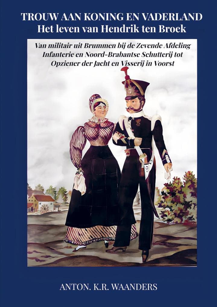 Trouw aan Koning en Vaderland: Het leven van Hendrik ten Broek