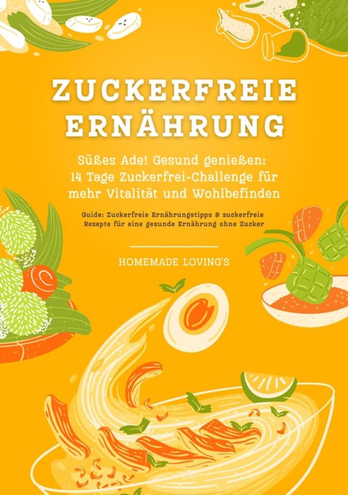 Zuckerfreie Ernährung: Süßes Ade! Gesund genießen - 14 Tage Zuckerfrei-Challenge für mehr Vitalität und Wohlbefinden (Zuckerfreie Ernährungstipps & Rezepte für eine gesunde Ernährung ohne Zucker)