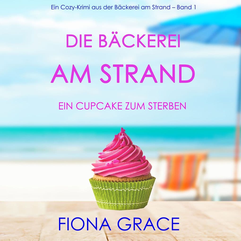 Die Bäckerei am Strand: Ein Cupcake zum Sterben (Ein Cozy-Krimi aus der Bäckerei am Strand Band 1)
