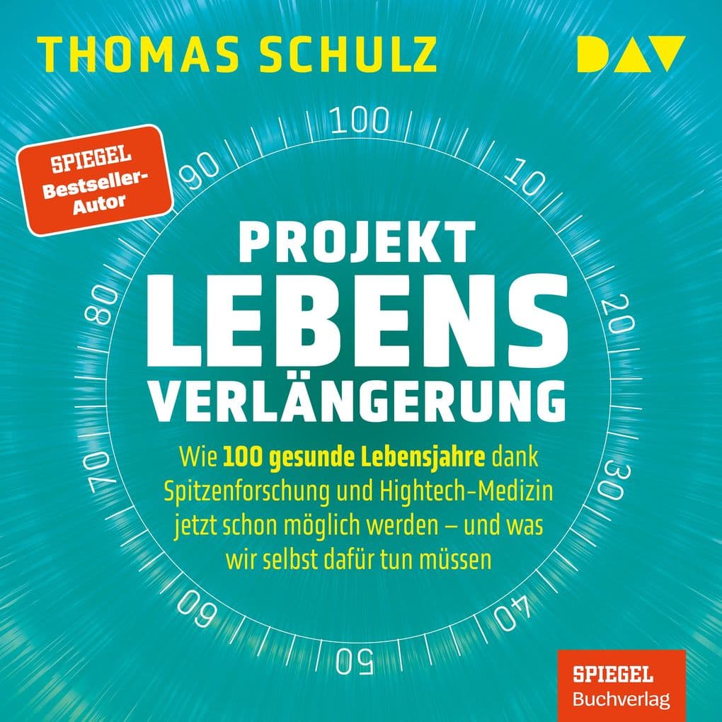 Projekt Lebensverlängerung Warum 100 gesunde Lebensjahre dank Spitzenforschung und Hightech jetzt schon möglich werden