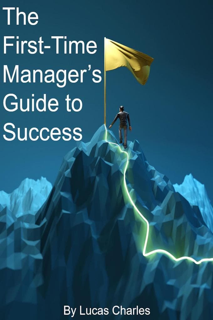The First-Time Manager's Guide to Success (Leadership, #1)