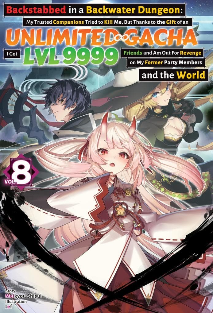Backstabbed in a Backwater Dungeon: My Trusted Companions Tried to Kill Me, But Thanks to the Gift of an Unlimited Gacha I Got LVL 9999 Friends and Am Out For Revenge on My Former Party Members and the World: Volume 8 (Light Novel)