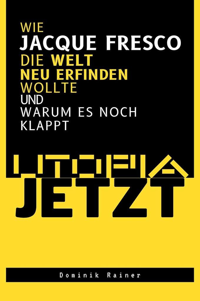 Utopia Jetzt - Wie Jacque Fresco Die Welt Neu Erfinden Wollte (Und Warum Es Noch Klappt)