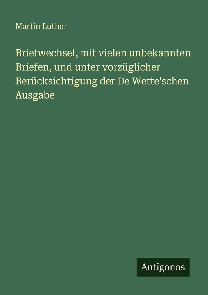 Briefwechsel, mit vielen unbekannten Briefen, und unter vorzüglicher Berücksichtigung der De Wette'schen Ausgabe