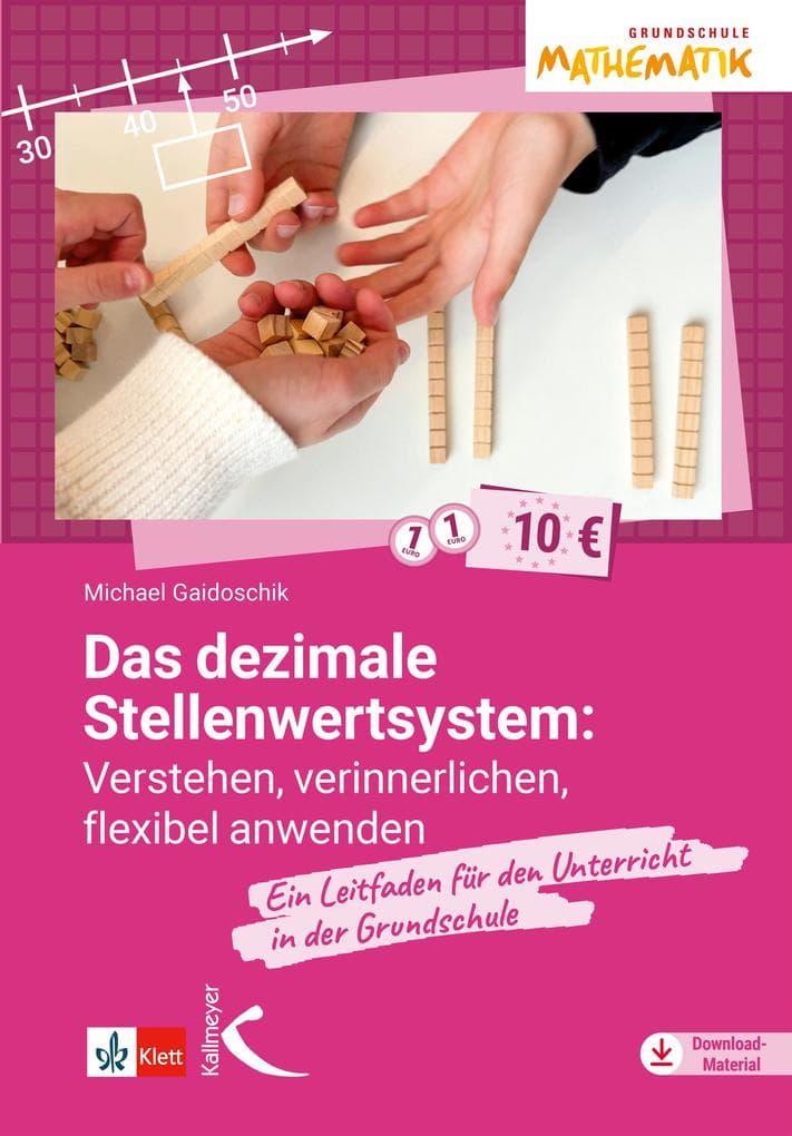 Das dezimale Stellenwertsystem verstehen, verinnerlichen, flexibel anwenden
