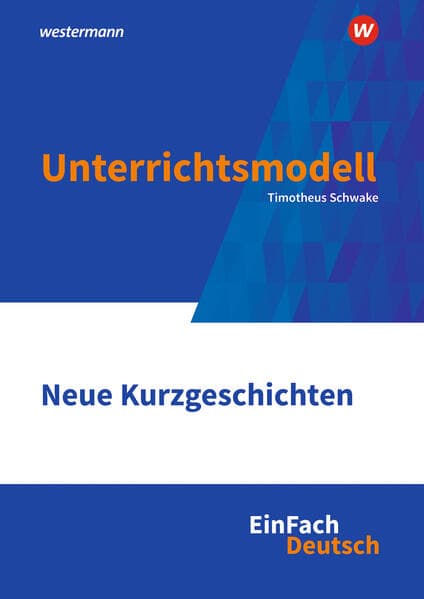 Neue Kurzgeschichten Klassen 10 - 13. EinFach Deutsch Unterrichtsmodelle