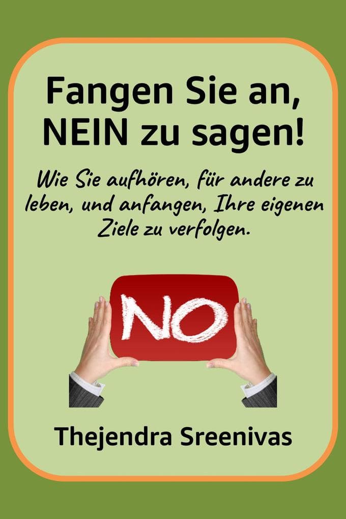 Fangen Sie an, NEIN zu sagen! - Wie Sie aufhören, für andere zu leben, und anfangen, Ihre eigenen Ziele zu verfolgen.