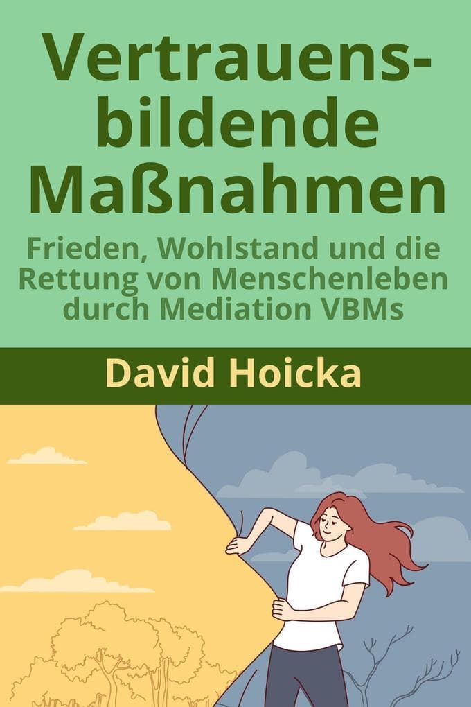 Vertrauensbildende Maßnahmen: Frieden, Wohlstand und die Rettung von Menschenleben durch Mediation VBMs (Mediation für Leben und Frieden (de), #11)