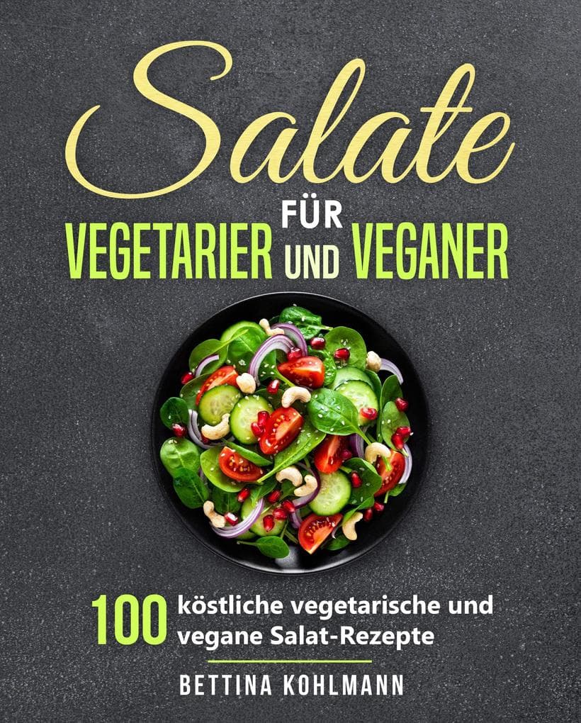 Salate für Vegetarier und Veganer: 100 köstliche vegetarische und vegane Salat-Rezepte