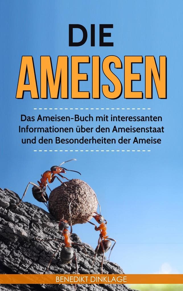Die Ameisen: Das Ameisen-Buch mit interessanten Informationen über den Ameisenstaat und den Besonderheiten der Ameise