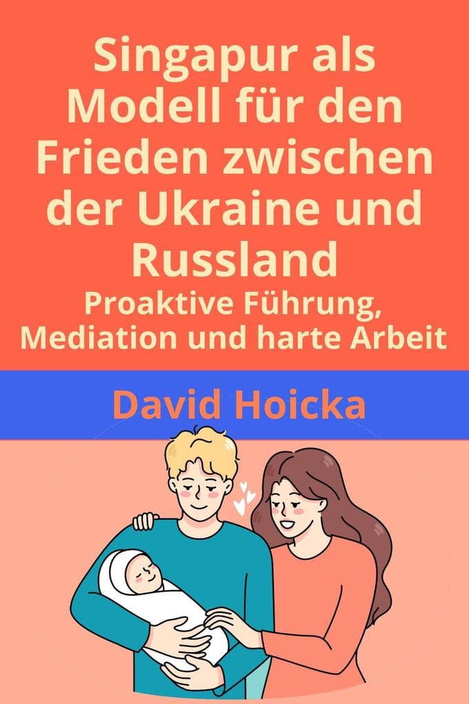 Singapur als Modell für den Frieden zwischen der Ukraine und Russland: Proaktive Führung, Mediation und harte Arbeit (Mediation für Leben und Frieden (de), #14)