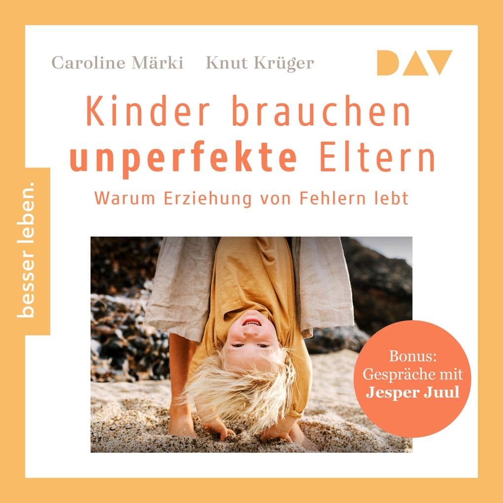 Kinder brauchen unperfekte Eltern. Warum Erziehung von Fehlern lebt. Bonus: Gespräche mit Jesper Juul