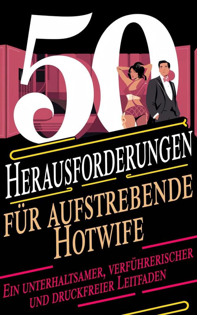 50 Herausforderungen für aufstrebende Hotwife Ein unterhaltsamer, verführerischer und druckfreier Leitfaden