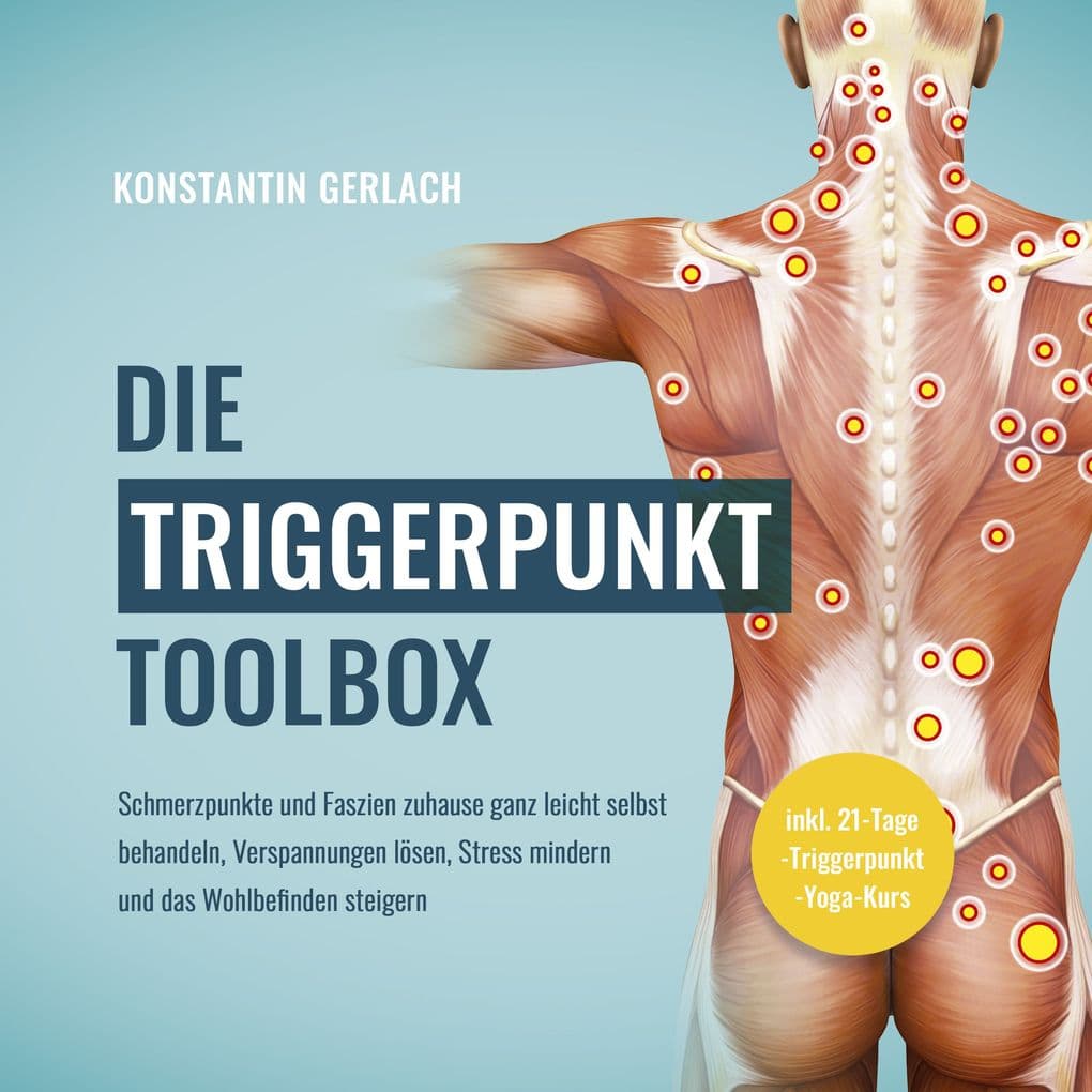 Die Triggerpunkte Toolbox: Schmerzpunkte und Faszien zuhause ganz leicht selbst behandeln, Verspannungen lösen, Stress mindern und das Wohlbefinden steigern - inkl. 21-Tage-Triggerpunkt-Yoga-Kurs